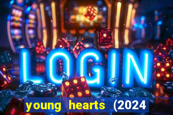 young hearts (2024 assistir online gratis)